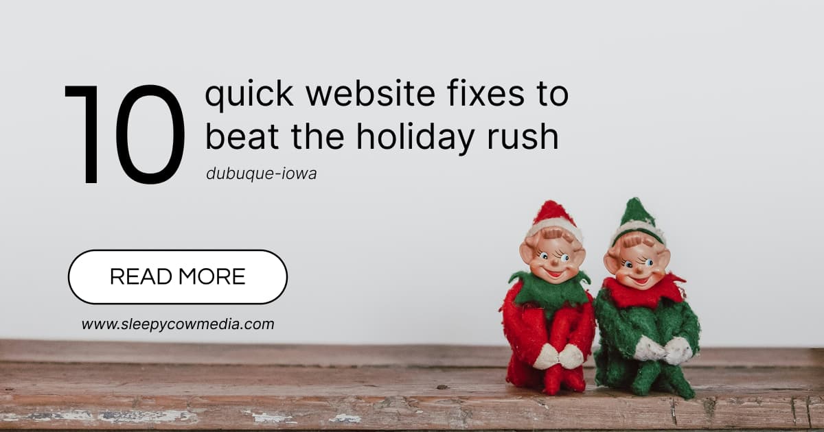 10 Quick Website Fixes Before the Holiday Rush - Web design and digital marketing insights from Sleepy Cow Media in Dubuque, Iowa